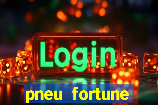 pneu fortune reclame aqui